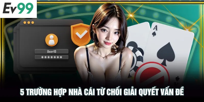 5 trường hợp nhà cái từ chối giải quyết vấn đề