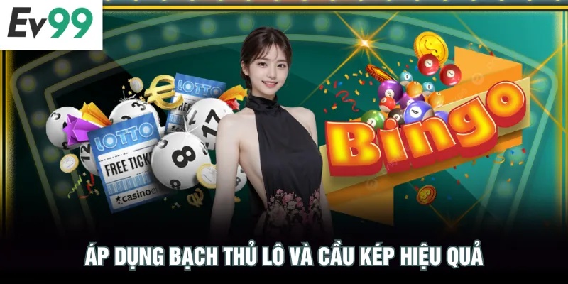 Áp dụng bạch thủ lô và cầu kép hiệu quả