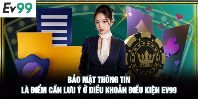 Bảo mật thông tin là điểm cần lưu ý ở điều khoản điều kiện EV99
