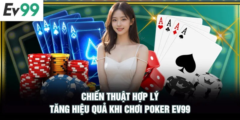 Chiến thuật hợp lý tăng hiệu quả khi chơi Poker EV99