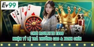 Chơi Roulette EV99 Nhận Tỷ Lệ Trả Thưởng Cao & Xanh Chín