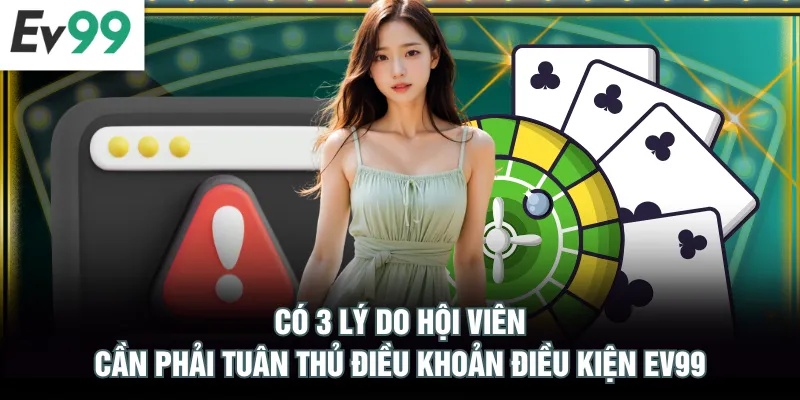 Có 3 lý do hội viên cần phải tuân thủ điều khoản điều kiện EV99