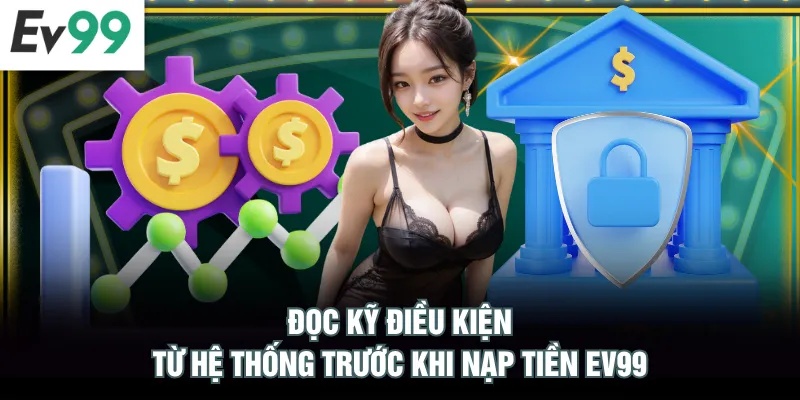 Đọc kỹ điều kiện từ hệ thống trước khi nạp tiền EV99