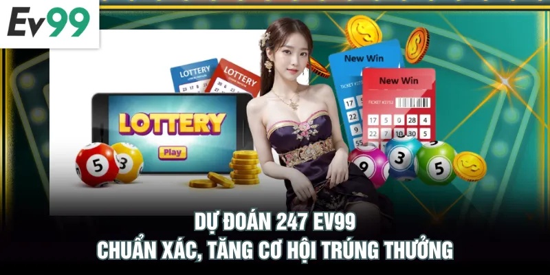 Dự đoán 247 EV99 chuẩn xác, tăng cơ hội trúng thưởng