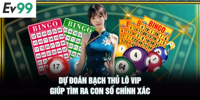 Dự đoán bạch thủ lô VIP giúp tìm ra con số chính xác