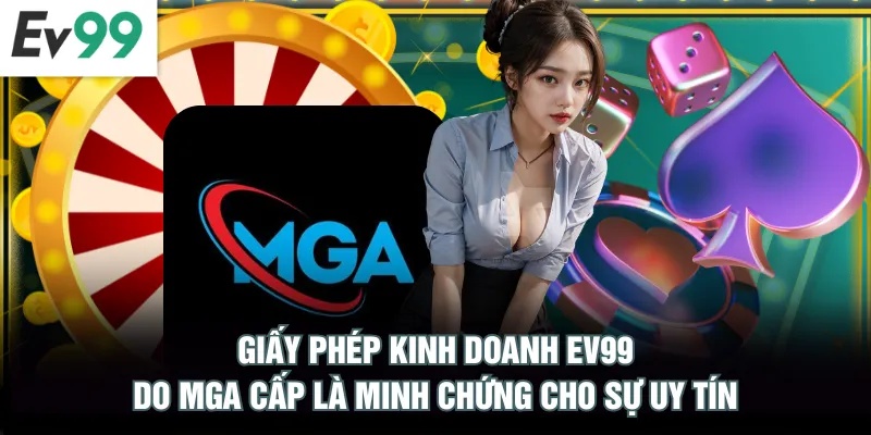 Giấy phép kinh doanh EV99 do MGA cấp là minh chứng cho sự uy tín