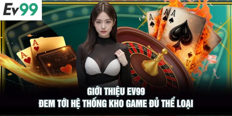 Giới thiệu EV99 đem tới hệ thống kho game đủ thể loại