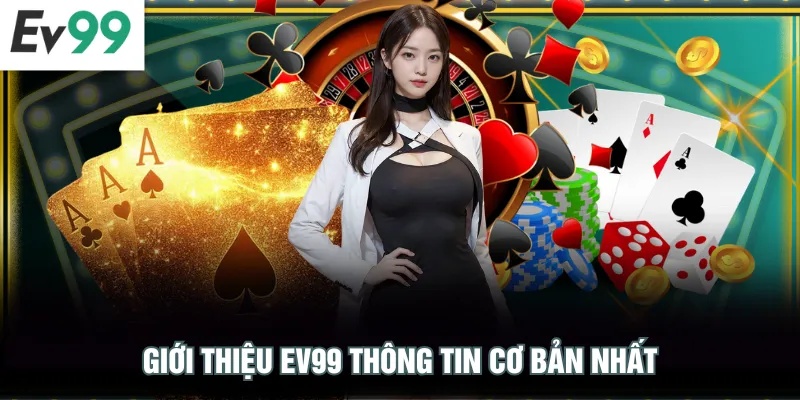 Giới thiệu EV99 thông tin cơ bản nhất