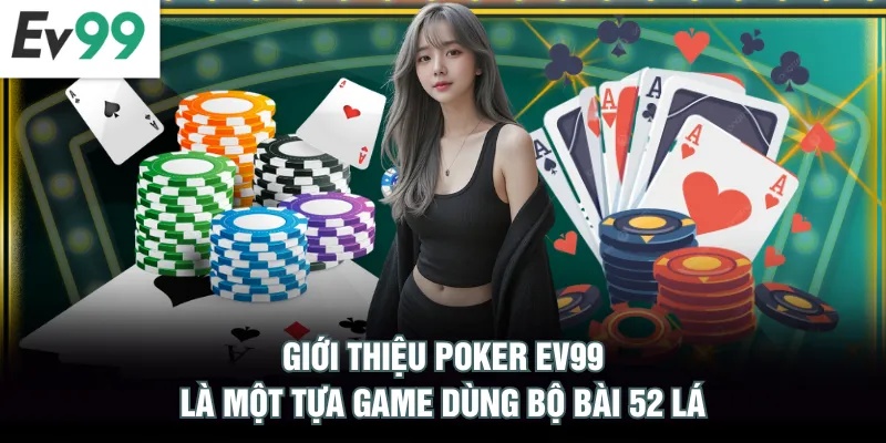 Giới thiệu Poker EV99 là một tựa game dùng bộ bài 52 lá