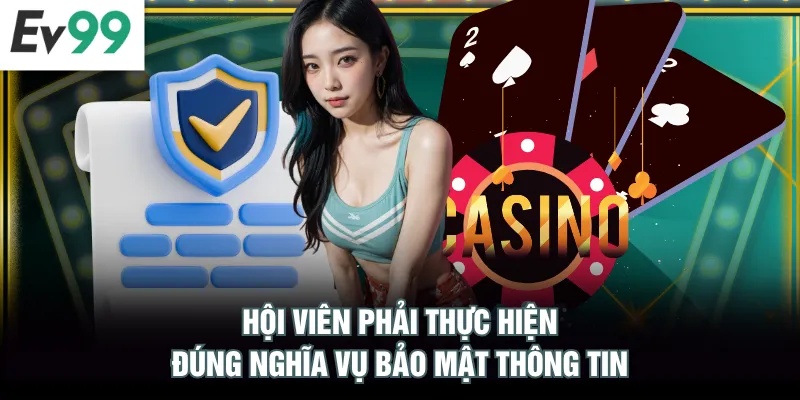 Hội viên phải thực hiện đúng nghĩa vụ bảo mật thông tin