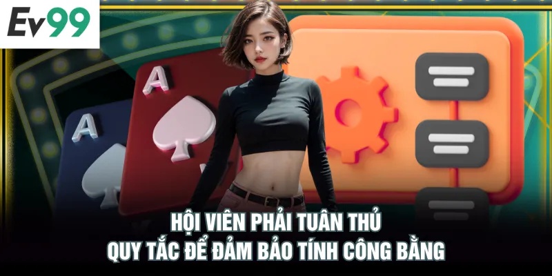 Hội viên phải tuân thủ quy tắc để đảm bảo tính công bằng