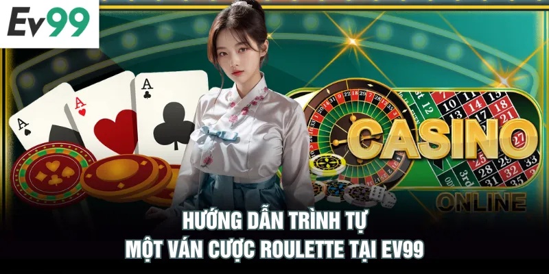 Hướng dẫn trình tự một ván cược Roulette tại EV99