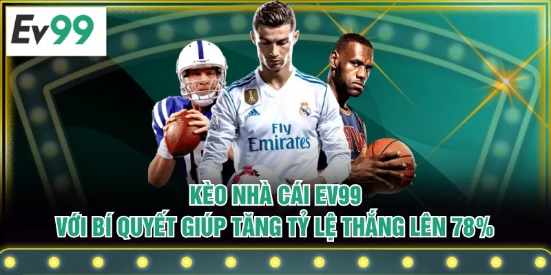 Kèo Nhà Cái EV99 Với Bí Quyết Giúp Tăng Tỷ Lệ Thắng Lên 78%