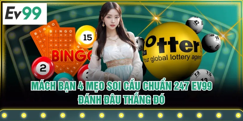 Mách Bạn 4 Mẹo Soi Cầu Chuẩn 247 EV99 Đánh Đâu Thắng Đó