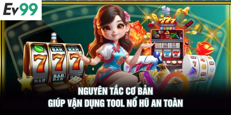 Nguyên tắc cơ bản giúp vận dụng tool nổ hũ an toàn