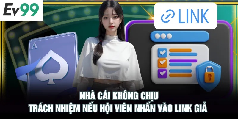 Nhà cái không chịu trách nhiệm nếu hội viên nhấn vào link giả 