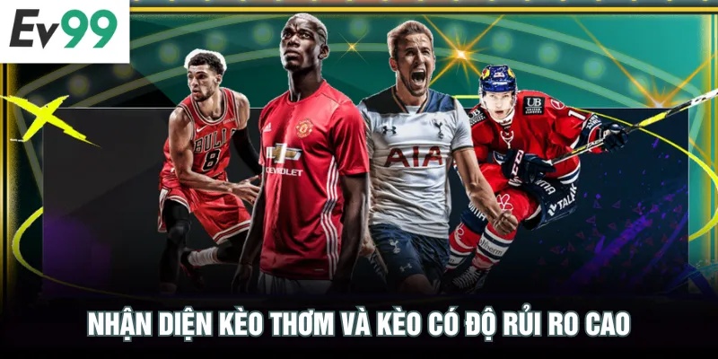 Nhận diện kèo thơm và kèo có độ rủi ro cao