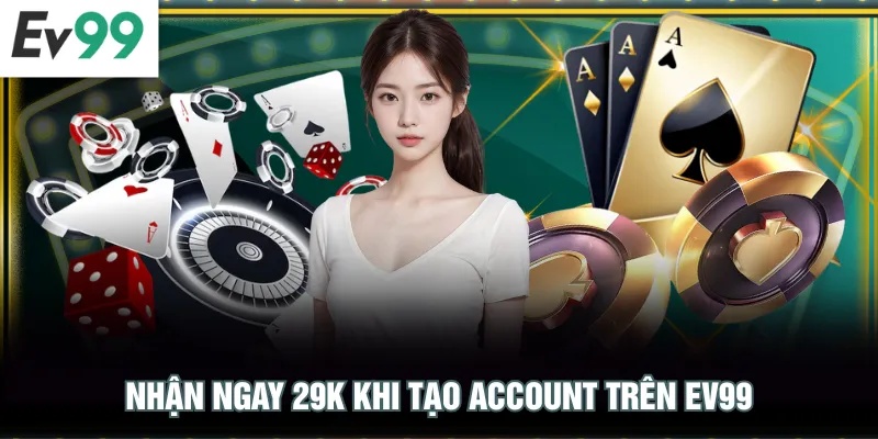 Nhận ngay 29K khi tạo account trên EV99
