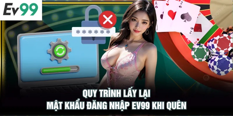 Quy trình lấy lại mật khẩu đăng nhập EV99 khi quên