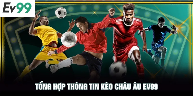 Tổng hợp thông tin kèo châu Âu EV99