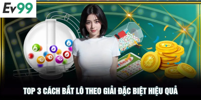 Top 3 cách bắt lô theo giải đặc biệt hiệu quả