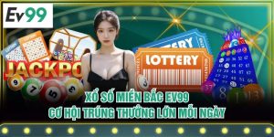 Xổ Số Miền Bắc EV99 - Cơ Hội Trúng Thưởng Lớn Mỗi Ngày
